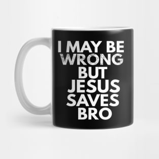 I May Be Wrong But Jesus Saves Bro Mug